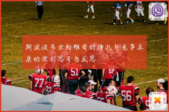 斯波谈韦尔约维奇的挣扎与竞争本质的深刻思考与反思