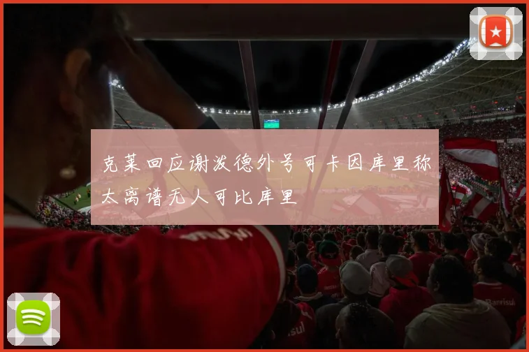 克莱回应谢泼德外号可卡因库里称太离谱无人可比库里