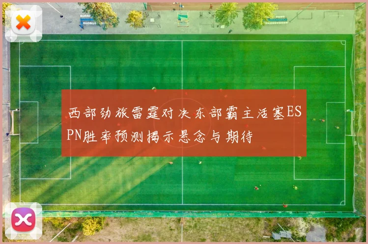 西部劲旅雷霆对决东部霸主活塞ESPN胜率预测揭示悬念与期待